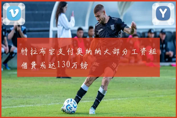 特拉布宗支付奥纳纳大部分工资租借费或达130万镑
