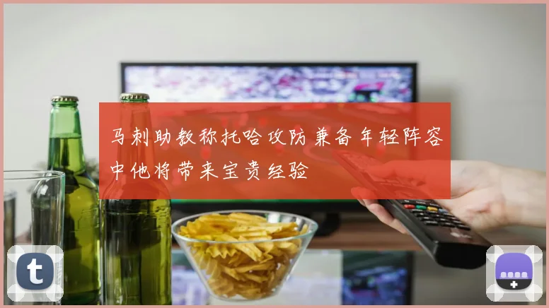 马刺助教称托哈攻防兼备年轻阵容中他将带来宝贵经验
