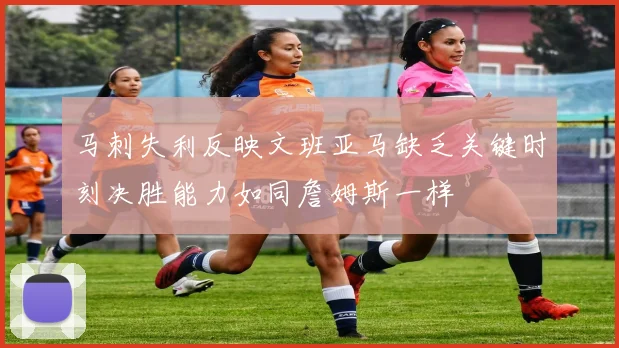 马刺失利反映文班亚马缺乏关键时刻决胜能力如同詹姆斯一样