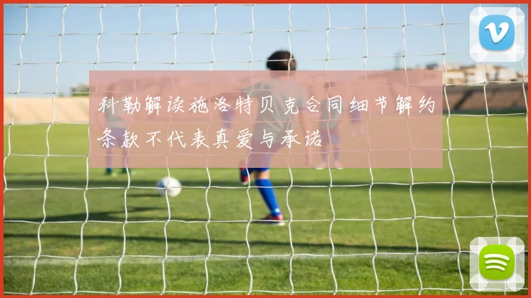 科勒解读施洛特贝克合同细节解约条款不代表真爱与承诺